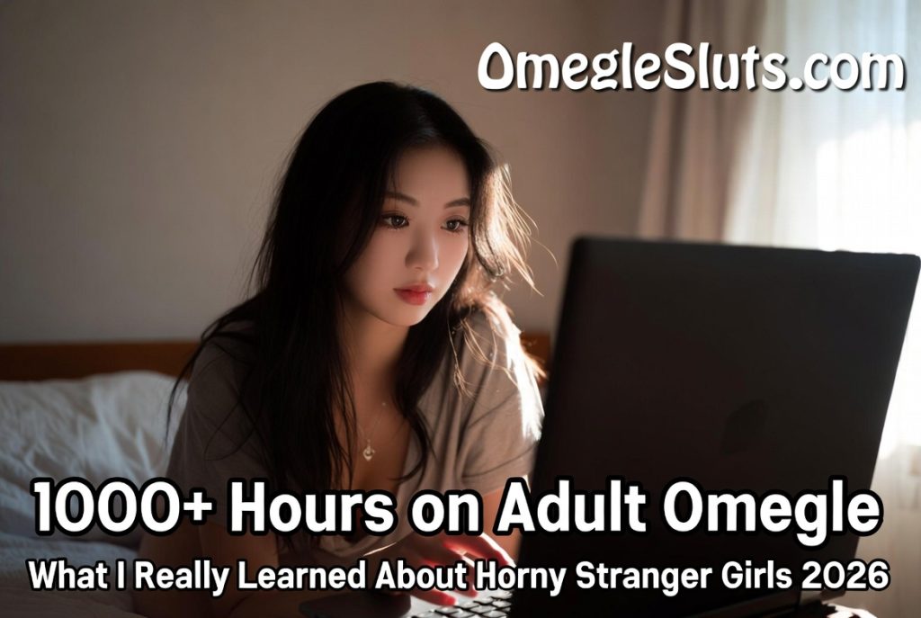 1000+ hours on adult Omegle – what I really learned about horny stranger girls 2026