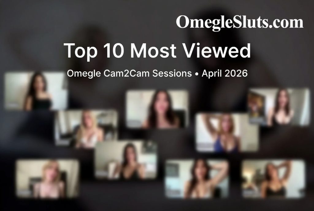 Top 10 most viewed Omegle cam2cam sessions and spicy moments of April 2026