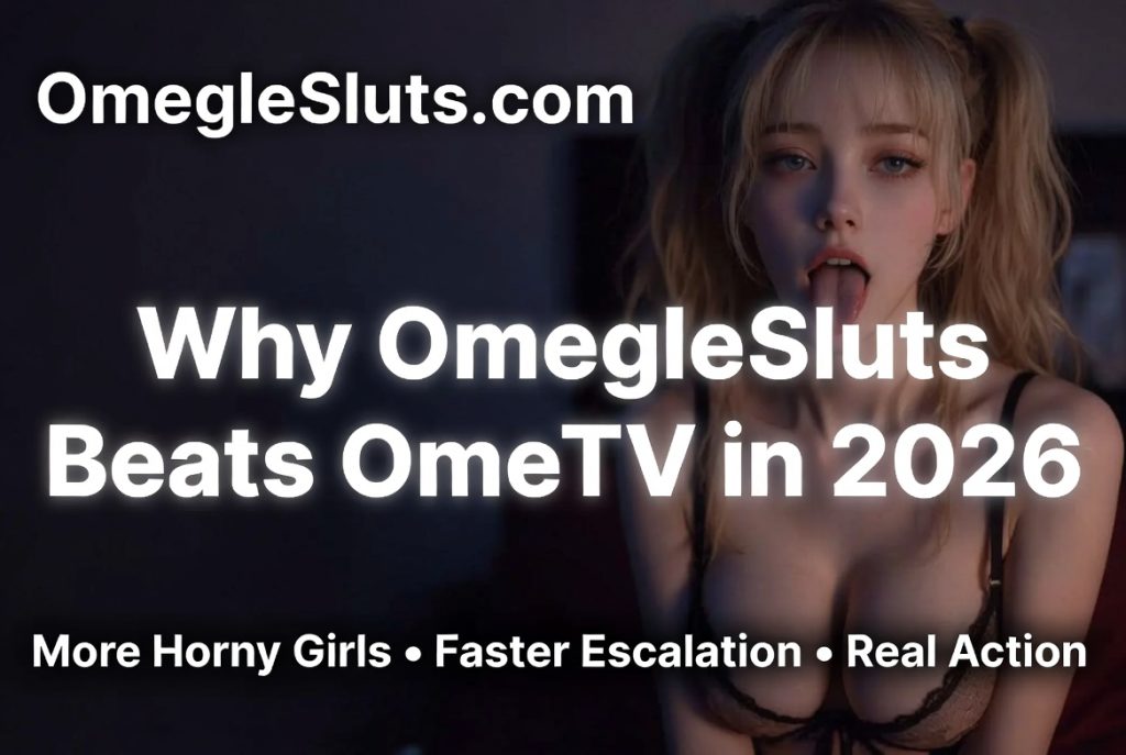 Why OmegleSluts is better than OmeTV in 2026 - real horny experience